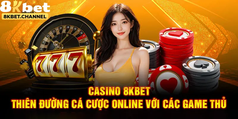 Casino 8kbet cực thu hút với rất nhiều điều thú vị bậc nhất