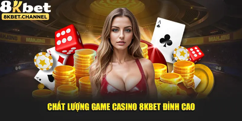 Chất lượng game casino 8KBET đỉnh cao