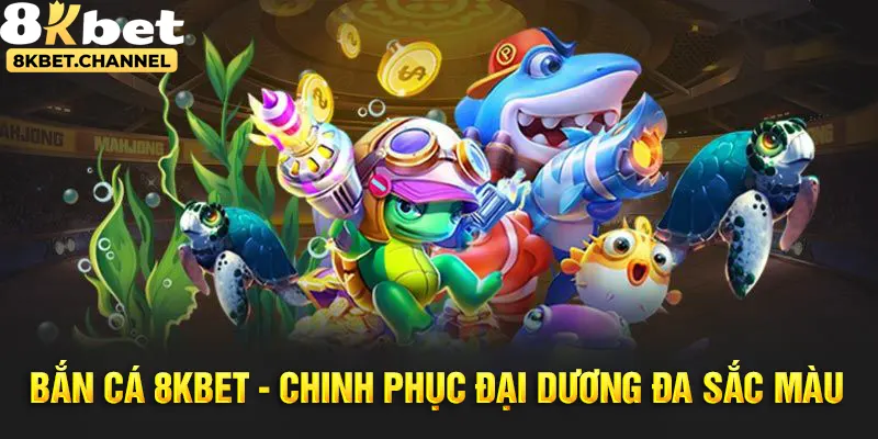Chinh phục đại dương bao la bí hiểm cùng bắn cá 8kbet