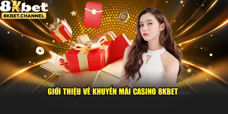 Giới thiệu về khuyến mãi casino của sân chơi 8KBET