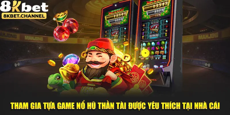 Tham gia tựa game nổ hũ thần tài được yêu thích tại nhà cái