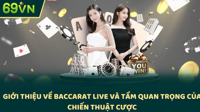 Giới thiệu về Baccarat Live và tầm quan trọng của chiến thuật cược