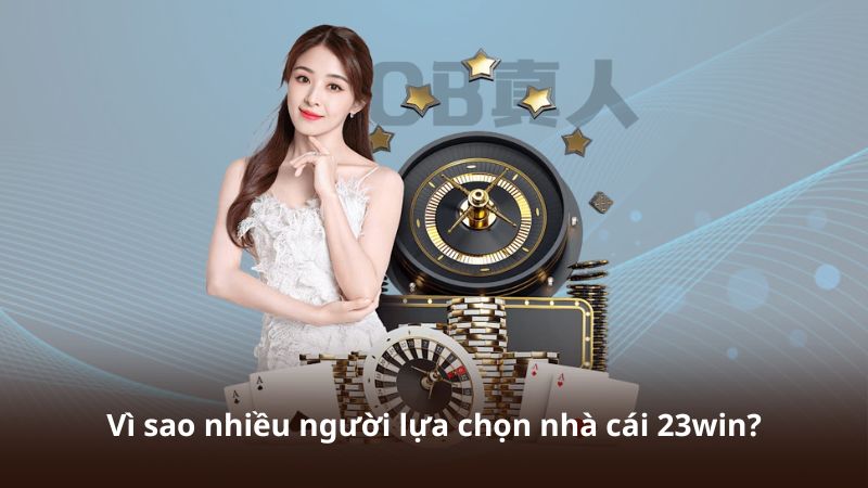 Vì sao nhiều người lựa chọn nhà cái 23win?